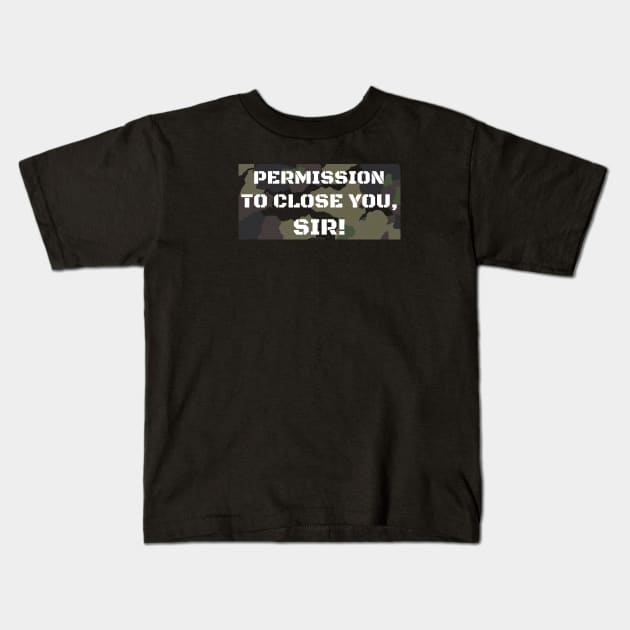 Permission to Close you, Sir! Kids T-Shirt by Closer T-shirts